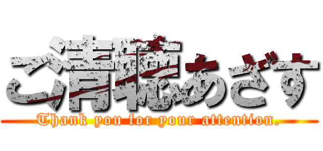 ご清聴あざす (Thank you for your attention.)
