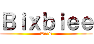 Ｂｉｘｂｉｅｅ (Draw)