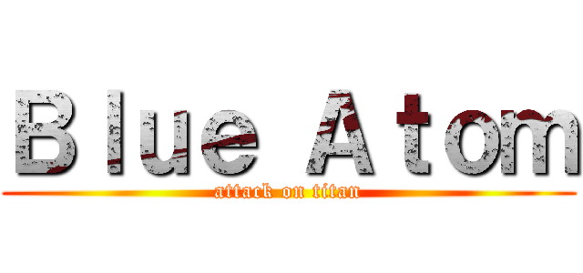 Ｂｌｕｅ Ａｔｏｍ (attack on titan)