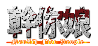幹你娘 (NanZih Five People)