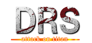 ＤＲＳ (attack on titan)