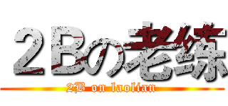 ２Ｂの老练 (2B on laolian)