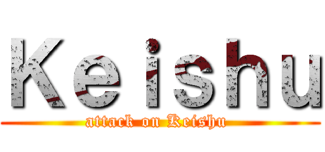 Ｋｅｉｓｈｕ (attack on Keishu )