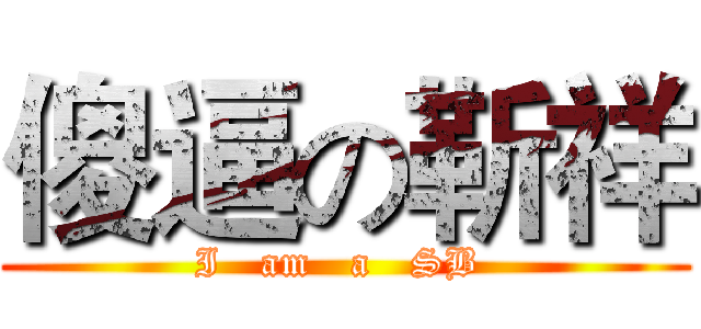 傻逼の靳祥 (I   am   a   SB )