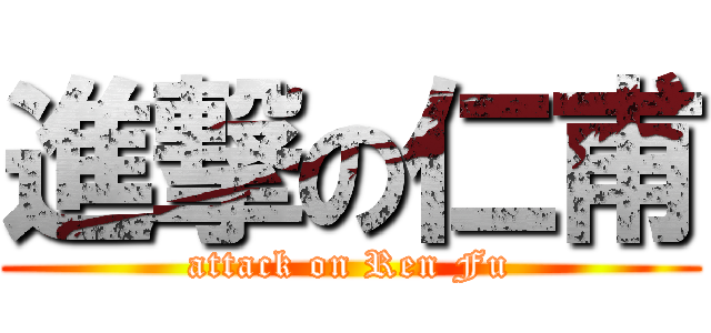 進撃の仁甫 (attack on Ren Fu)