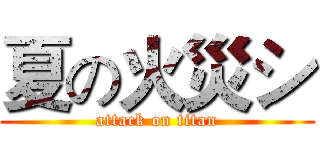 夏の火災シ (attack on titan)