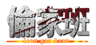 倫家班 (leon gaa baan)