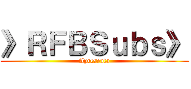 》ＲＦＢＳｕｂｓ》 (Apresenta)