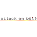 ａｔｔａｃｋ ｏｎ ｂｕｔｔｅｒｆｌｙ ()