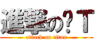 進撃の帅Ｔ (attack on titan)