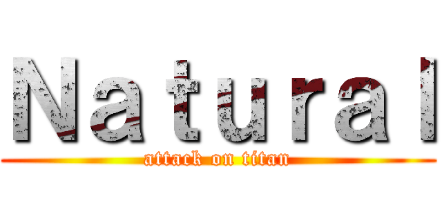 Ｎａｔｕｒａｌ (attack on titan)