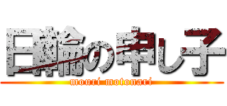 日輪の申し子 (mouri motonari)