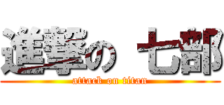 進撃の 七部 (attack on titan)