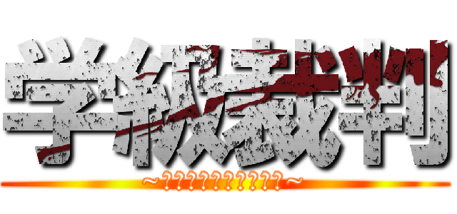 学級裁判 (~今から裁判を始めます~)