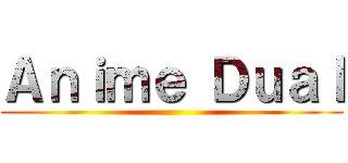 Ａｎｉｍｅ Ｄｕａｌ ()