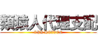 類猿人代理支配 (SPY HEAVEN)