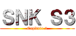 ＳＮＫ Ｓ３ (Capítulo 2)