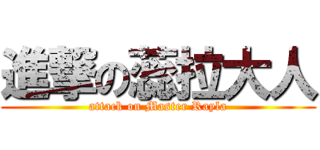 進撃の蕊拉大人 (attack on Master Rayla)