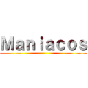 Ｍａｎｉａｃｏｓ ()