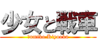 少女と戦車 (Ｓumiko Kiyooka)