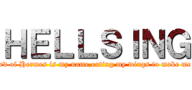 ＨＥＬＬＳＩＮＧ (The bird of Hermes is my name,eating my wings to make me tame.)