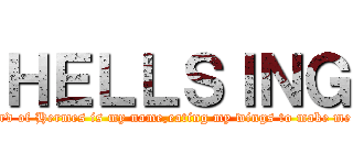 ＨＥＬＬＳＩＮＧ (The bird of Hermes is my name,eating my wings to make me tame.)