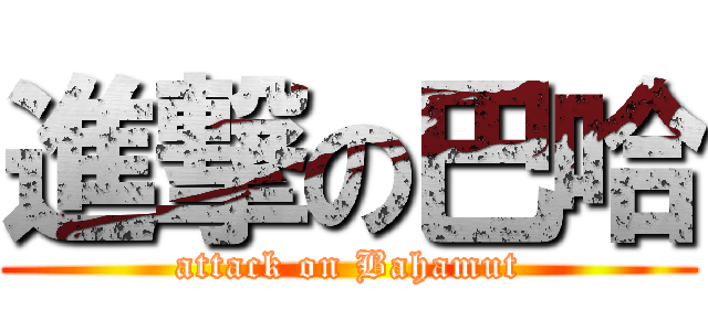 進撃の巴哈 (attack on Bahamut)