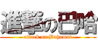 進撃の巴哈 (attack on Bahamut)