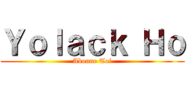 Ｙｏｌａｃｋ Ｈｏ (Abonne Toi)