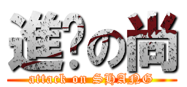 進擊の尚 (attack on SHANG)