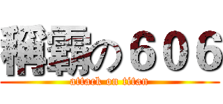 稱霸の６０６ (attack on titan)