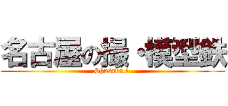 名古屋の撮・模型鉄 (Shusaku.t.)