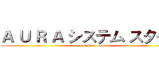 Ａ Ｕ Ｒ Ａ システム スタート (aura system open)