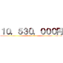 １０，５３０，０００円 (attack on titan)