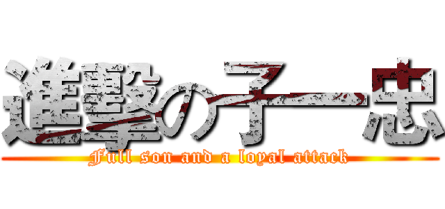 進擊の子一忠 (Full son and a loyal attack)