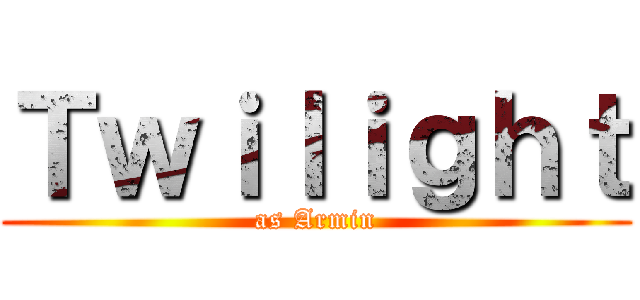 Ｔｗｉｌｉｇｈｔ (as Armin)