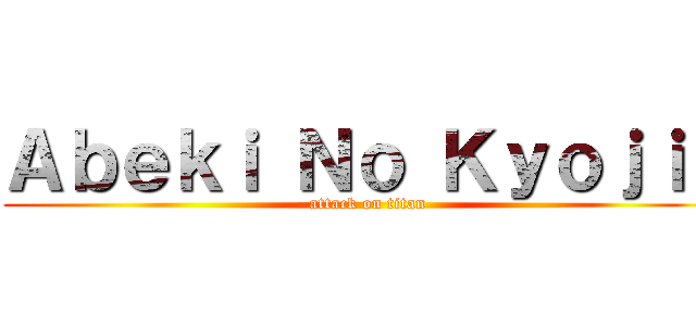 Ａｂｅｋｉ Ｎｏ Ｋｙｏｊｉｎ (attack on titan)