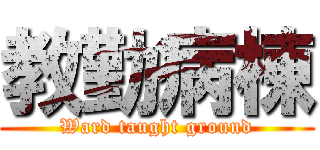 教勤病棟 (Ward taught ground)