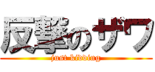 反撃のザワ (just kidding)