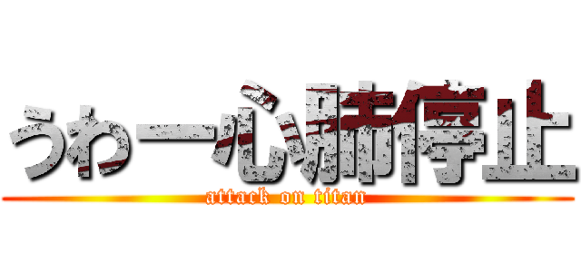 うわー心肺停止 (attack on titan)