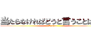 当たらなければどうと言うことはない (By syaa)