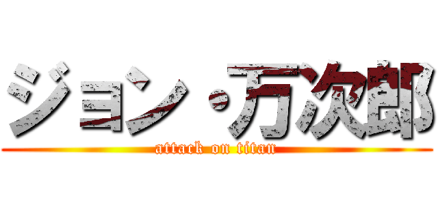 ジョン・万次郎 (attack on titan)