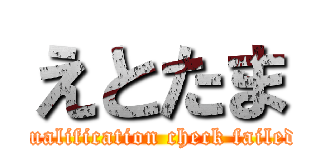 えとたま (qualification check failed)