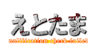 えとたま (qualification check failed)