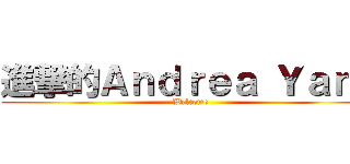 進撃的Ａｎｄｒｅａ Ｙａｎｇ (Welcome)
