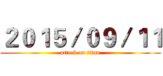 ２０１５／０９／１１ (attack on titan)