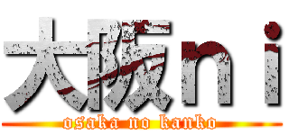 大阪ｎｉ (osaka no kanko)