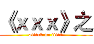 《ｘｘｘ》之 (attack on titan)