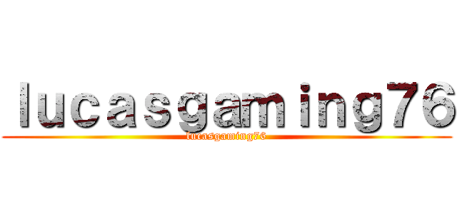 ｌｕｃａｓｇａｍｉｎｇ７６ (lucasgaming76)