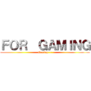 ＦＯＲ  ＧＡＭＩＮＧ (Gaming~~)